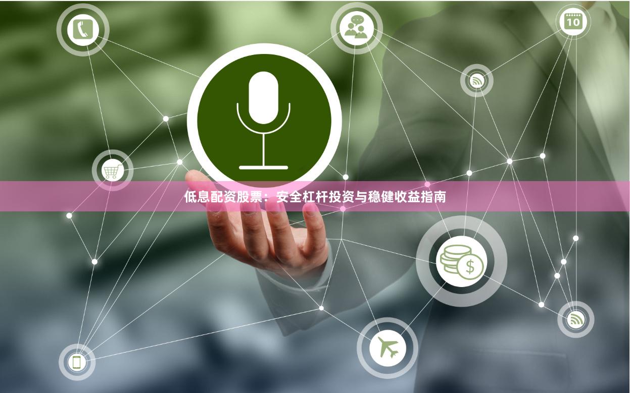 低息配资股票：安全杠杆投资与稳健收益指南